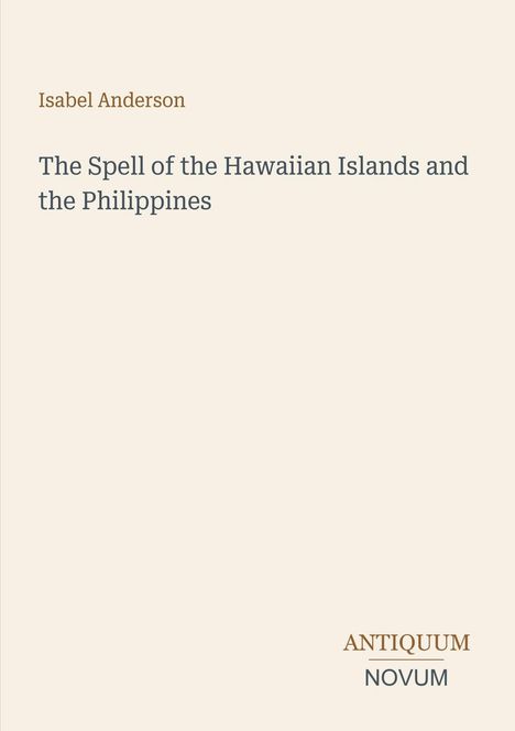 Cover mit Titel "The Spell of the Hawaiian Islands and the Philippines" von Isabel Anderson; darunter "ANTIQUM NOVUM".