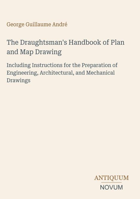 "George Guillaume André: The Draughtsman's Handbook of Plan and Map Drawing. ANTIQUUM NOVUM unten rechts."