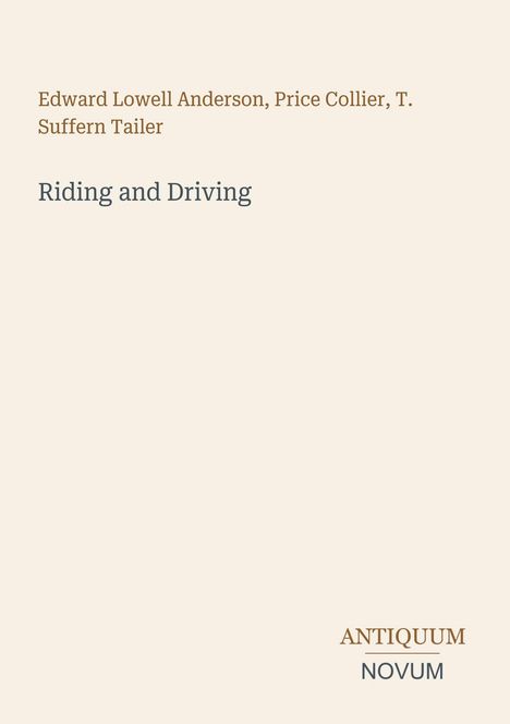 Edward Lowell Anderson, Price Collier, T. Suffern Tailer. Titel: Riding and Driving. Unten rechts: Antiquum Novum.