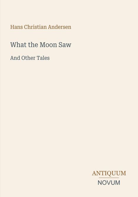 Hans Christian Andersen, "What the Moon Saw and Other Tales", ANTIQUUM NOVUM-Logo, schlichtes Design auf hellem Hintergrund.