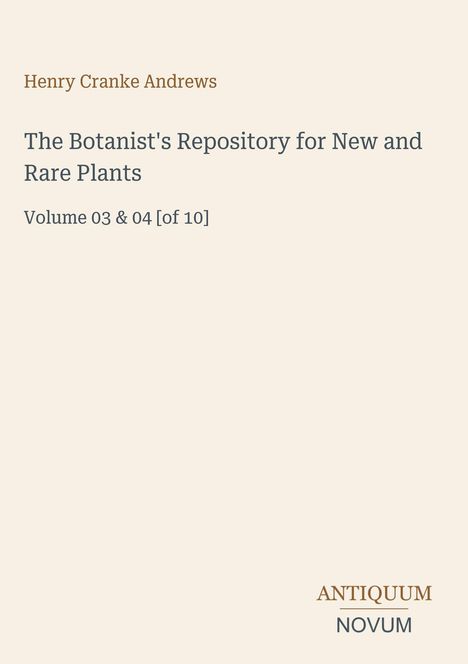 Henry Cranke Andrews, The Botanist's Repository, Volumen 03 & 04 von 10, Antiquum Novum. Schlichtes Design auf beigem Hintergrund.