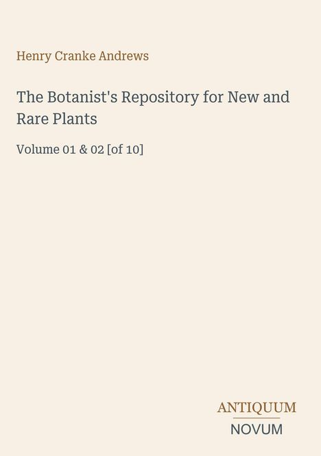 Henry Cranke Andrews, "The Botanist's Repository for New and Rare Plants," Vol. 01 & 02 [of 10], Antiquum Novum Logo.