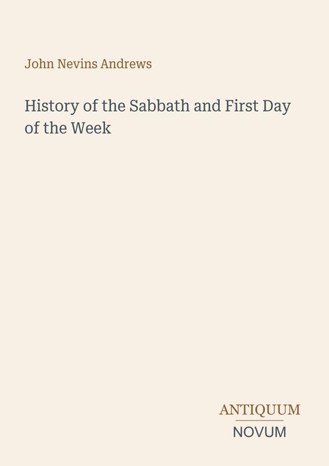 Titel: "History of the Sabbath and First Day of the Week" von John Nevins Andrews. Unten rechts: ANTIQUUM NOVUM.