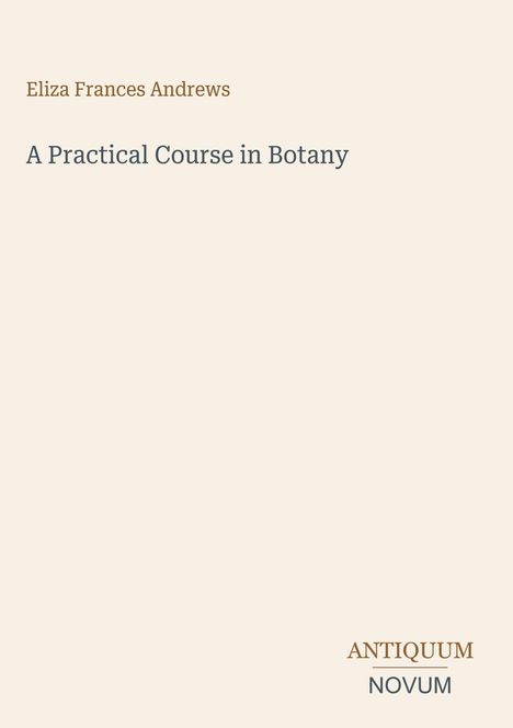 „Eliza Frances Andrews“, „A Practical Course in Botany“, Logo mit Text „ANTIQUM NOVUM“, minimalistisches Design.