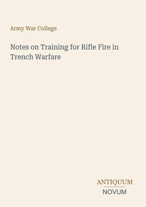 Oben steht "Army War College". Darunter "Notes on Training for Rifle Fire in Trench Warfare". Unten rechts "ANTIQUM NOVUM".