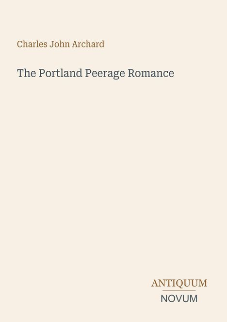 "Charles John Archard, The Portland Peerage Romance," mit Schriftzug "ANTIQUM NOVUM" in ruhigen, klassischen Farben.