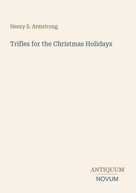 "Henry S. Armstrong", "Trifles for the Christmas Holidays", "ANTIQUM NOVUM". Schlichtes, elegantes Design.