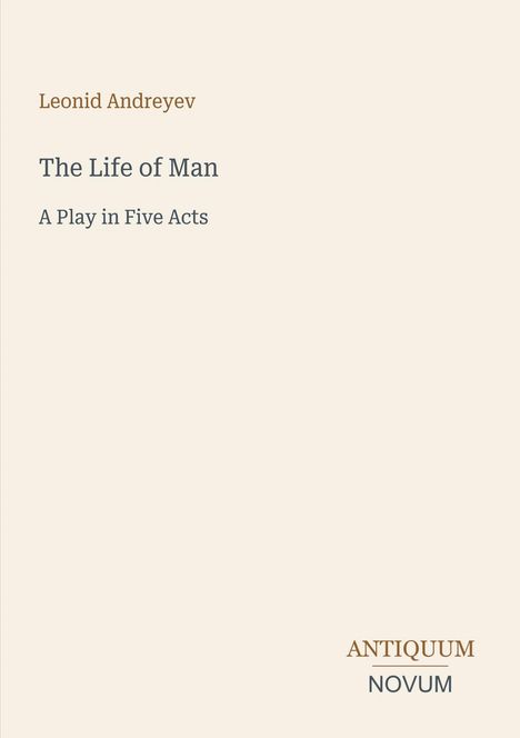 Text oben: Leonid Andreyev. Titel: The Life of Man, A Play in Five Acts. Unten: ANTIQUUM NOVUM. Schlichtes Layout.