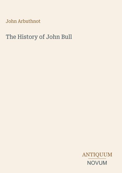 "John Arbuthnot. The History of John Bull. ANTIQUUM NOVUM." Schlichte beige Fläche mit einfachem Text.