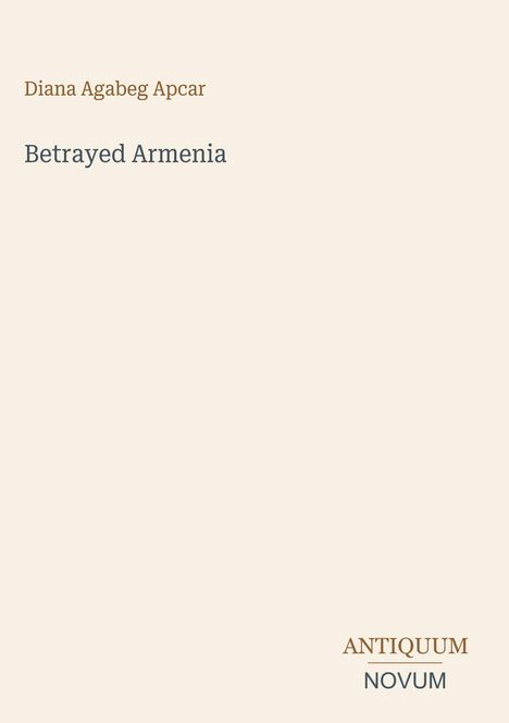 „Diana Agabeg Apcar Betrayed Armenia“ steht oben. „ANTIQUUM NOVUM“ ist unten. Beige Hintergrund, minimalistisches Design.