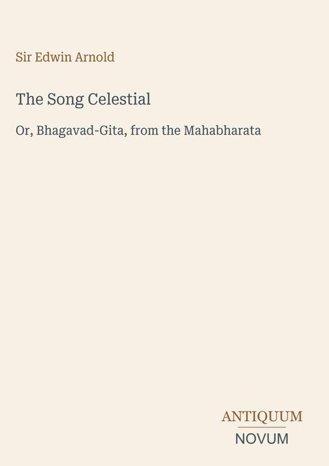 Sir Edwin Arnold, The Song Celestial, Or, Bhagavad-Gita; Antiquum Novum, helle Schrifttafel.