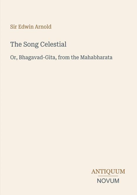 Text: Sir Edwin Arnold, The Song Celestial, Or, Bhagavad-Gita, from the Mahabharata. Unten rechts: ANTIQUUM NOVUM.