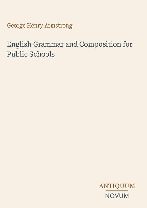 „George Henry Armstrong“ oben, „English Grammar and Composition for Public Schools“ mittig, Logo „ANTIQUM NOVUM“ unten.