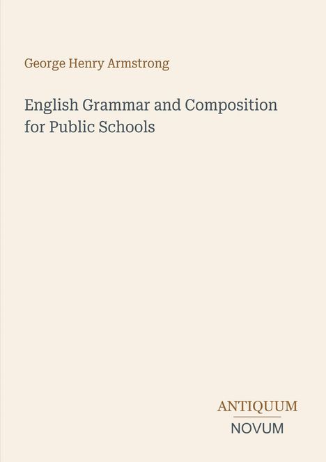 Titel: "English Grammar and Composition for Public Schools" von George Henry Armstrong. Darunter steht "ANTIQUM NOVUM". Beige Hintergrund.