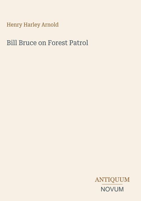 Henry Harley Arnold, Titel: Bill Bruce on Forest Patrol. Unten rechts: ANTIQUUM NOVUM. Heller Hintergrund.