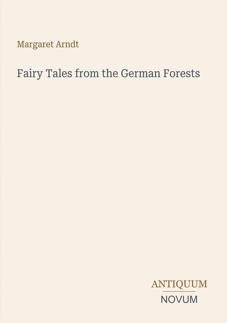 Oben steht "Margaret Arndt", darunter "Fairy Tales from the German Forests". Unten ist "ANTIQUM NOVUM" als Logo.