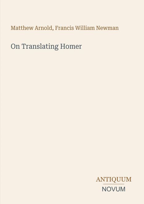 Buchtitel: "On Translating Homer" von Matthew Arnold, Francis William Newman. Unten rechts: "ANTIQUM NOVUM". Cremefarbener Hintergrund.
