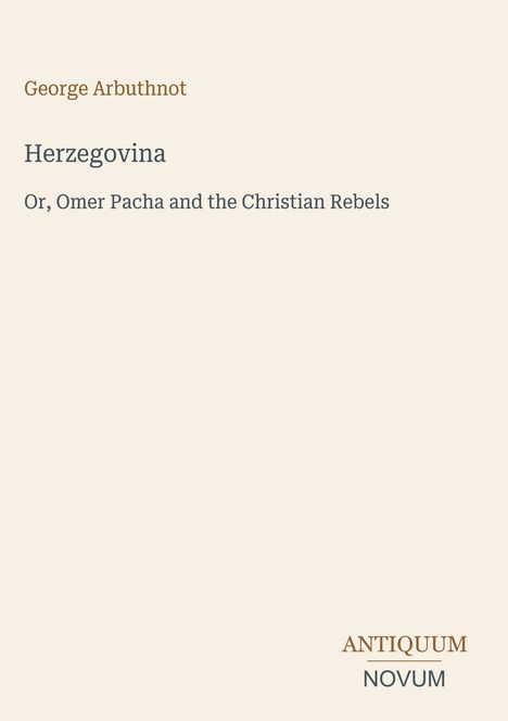 "George Arbuthnot. Herzegovina. Or, Omer Pacha and the Christian Rebels. Antiquum Novum." Schlichtes Cover, beigefarbener Hintergrund.