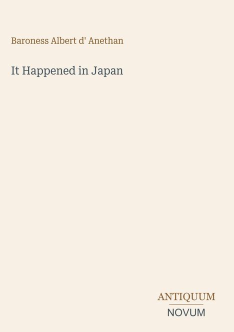 Oben: "Baroness Albert d' Anethan", darunter: "It Happened in Japan". Unten rechts: "ANTIQUM NOVUM". Beige Hintergrund.