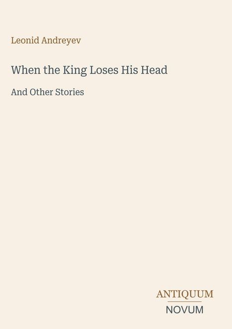 Text in der Mitte: "When the King Loses His Head and Other Stories". Unten rechts: "ANTIQUM NOVUM". Schlichtes Design.