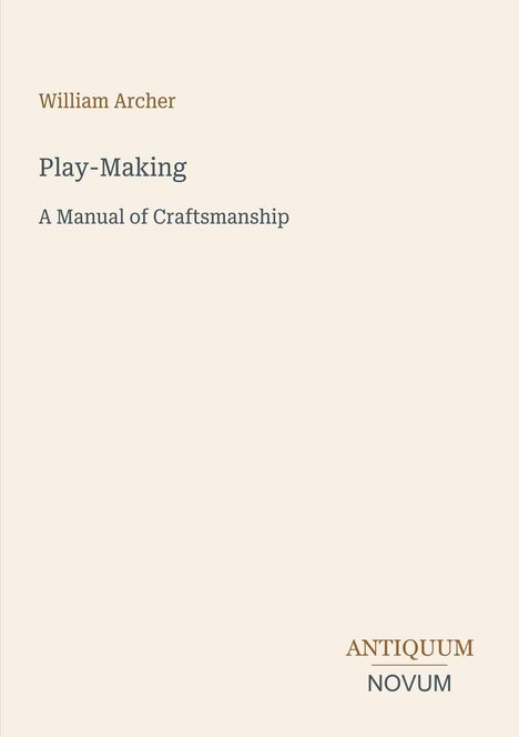 Oben: "William Archer". Mittig: "Play-Making", "A Manual of Craftsmanship". Unten rechts: "ANTIQUM NOVUM". Schlichte Gestaltung.