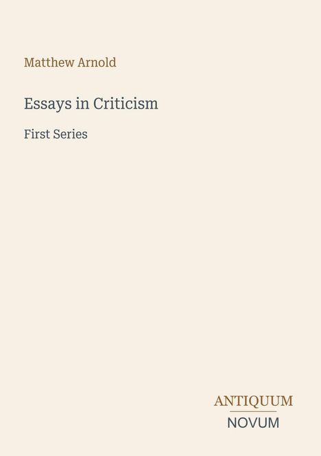 "Matthew Arnold, Essays in Criticism, First Series". Unten rechts das Logo mit "ANTIQUM NOVUM". Hintergrund beige.