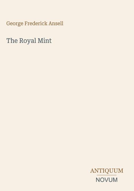 Text: "George Frederick Ansell, The Royal Mint, ANTIQUUM NOVUM." Schlichtes Design auf beigem Hintergrund.