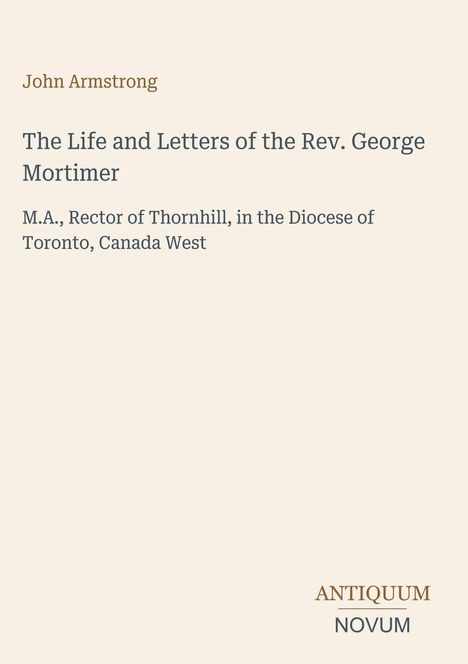"John Armstrong, The Life and Letters of the Rev. George Mortimer, M.A. ANTICOUM NOVUM" auf hellem Hintergrund.
