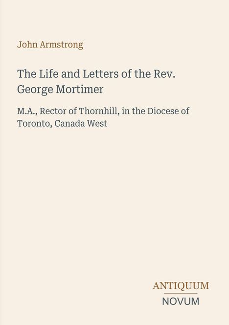 Buchtitel: "The Life and Letters of the Rev. George Mortimer" von John Armstrong. Unten: Antiquum Novum.