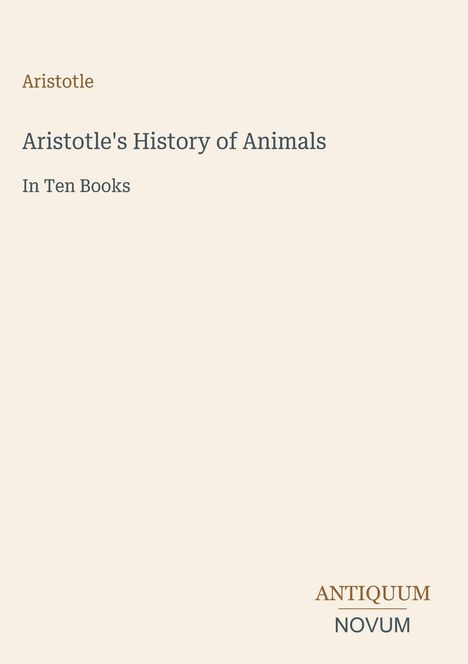 Titel: "Aristotle's History of Animals"; Untertitel: "In Ten Books". Unten rechts: "ANTIQUM NOVUM". Schlichtes Design.