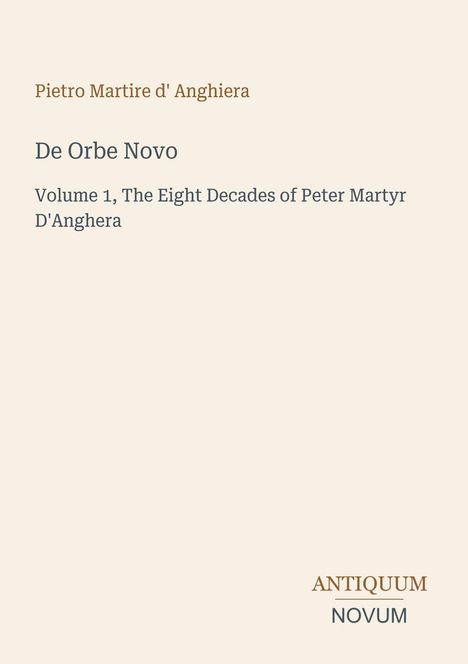 Titel: De Orbe Novo. Autor: Pietro Martire d' Anghiera. Untertitel: Volume 1, The Eight Decades of Peter Martyr D'Anghera.