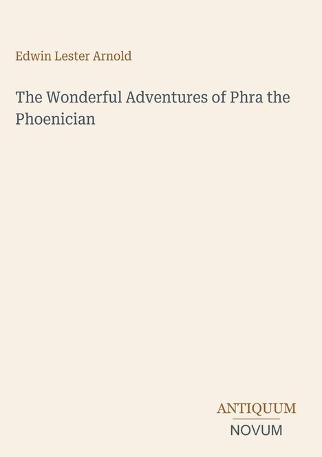 Buchtitel: "The Wonderful Adventures of Phra the Phoenician", Autor: Edwin Lester Arnold, unten Logo "ANTIKUM NOVUM".