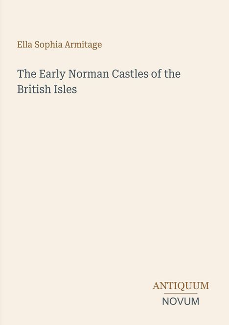 Ella Sophia Armitage: The Early Norman Castles of the British Isles. Unten steht „ANTIQUM NOVUM“. Schlichtes Design.
