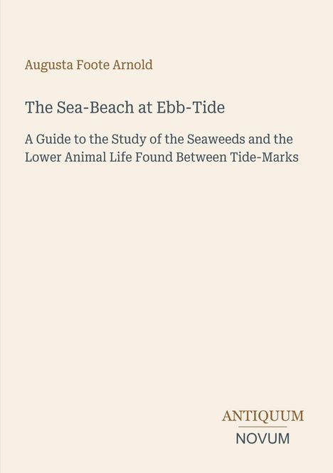 "Augusta Foote Arnold: The Sea-Beach at Ebb-Tide. Anleitung zur Erforschung von Algen und Tieren zwischen Gezeiten."