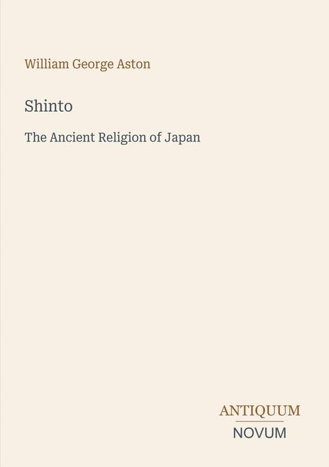 Titel: "Shinto: The Ancient Religion of Japan" von William George Aston. Unten rechts steht "ANTIQUM NOVUM". Heller Hintergrund.