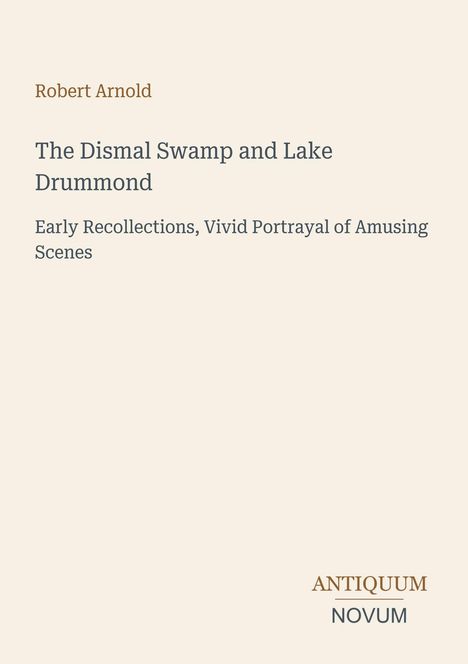 Buchtitel: "The Dismal Swamp and Lake Drummond" von Robert Arnold. Unten ist ein Logo mit der Aufschrift "ANTIQUM NOVUM".