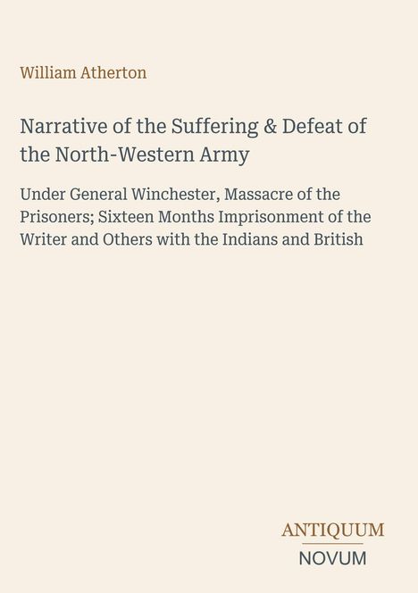 Text: William Atherton - Narrative of the Suffering & Defeat of the North-Western Army. Unten rechts: ANTIQUUM NOVUM.