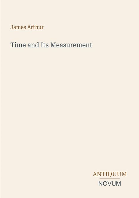 Text "James Arthur", "Time and Its Measurement", "ANTIQUM NOVUM". Schlichtes, minimalistisches Design.
