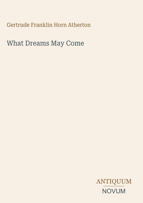 Der Text lautet: "Gertrude Franklin Horn Atherton, What Dreams May Come, Antiquum Novum". Schlichtes, minimalistisches Design.