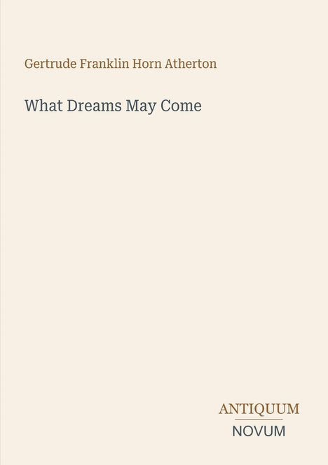 Text: "Gertrude Franklin Horn Atherton. What Dreams May Come. ANTIQUUM NOVUM." Schlichte Gestaltung auf hellem Hintergrund.