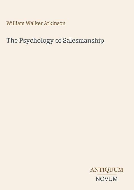 "William Walker Atkinson. The Psychology of Salesmanship. Antiquum Novum. Schlichte Gestaltung auf beigem Hintergrund."