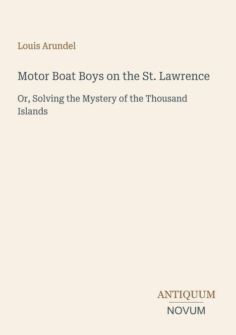 Titel: "Motor Boat Boys on the St. Lawrence". Autor: Louis Arundel. Verlagslogo: "ANTIQUM NOVUM". Beigefarbener Hintergrund.