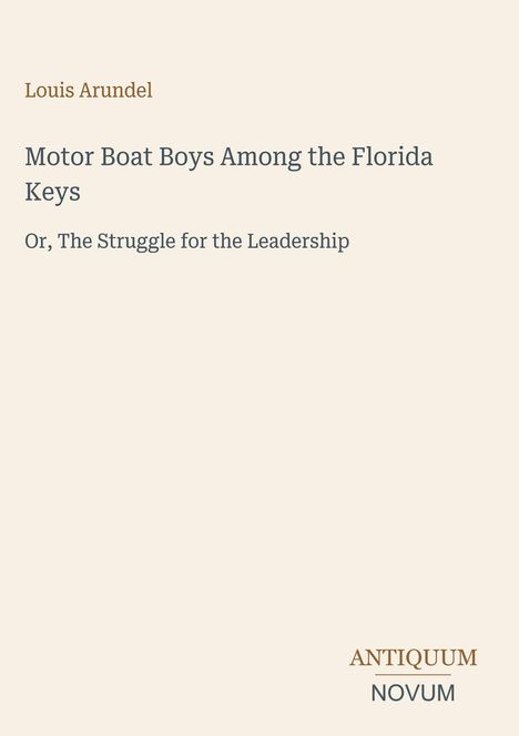 Buchtitel: "Motor Boat Boys Among the Florida Keys" von Louis Arundel, Untertitel: "Or, The Struggle for the Leadership".
