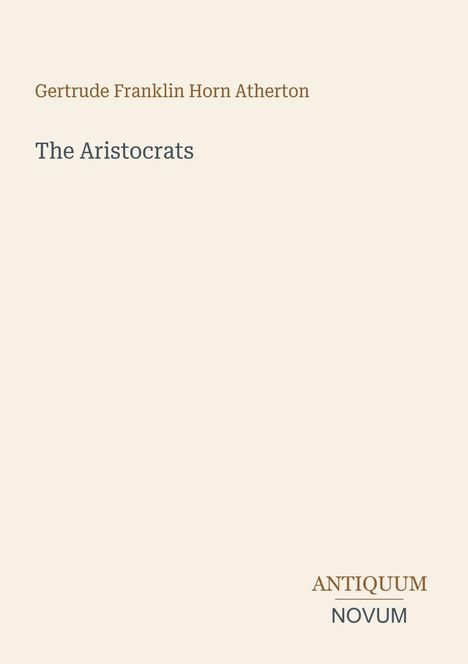 "Gertrude Franklin Horn Atherton, The Aristocrats, Antiquum Novum" in minimalistischer Textform, ohne Bilder.