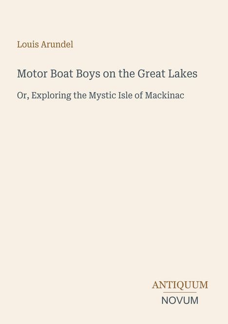 Titel: "Motor Boat Boys on the Great Lakes", Autor: Louis Arundel. Unten rechts: "ANTIQUM NOVUM". Hintergrund in hellbeige.