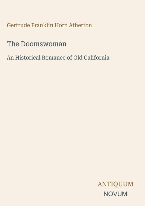 Titel: "The Doomswoman". Untertitel: "An Historical Romance of Old California". Autor: Gertrude Franklin Horn Atherton.