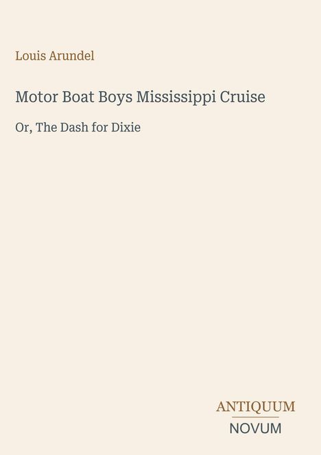 "Motor Boat Boys Mississippi Cruise: Or, The Dash for Dixie" von Louis Arundel, ANTIQUUM NOVUM. Schlichtes Design.