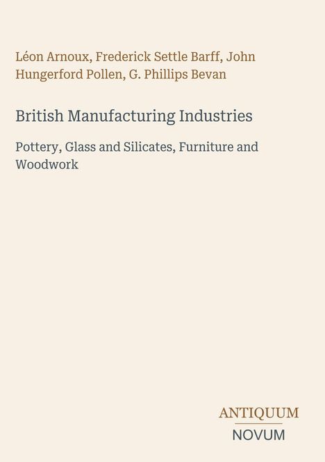 Léon Arnoux, Frederick Settle Barff. British Manufacturing Industries. Antiquum Novum Logo unten rechts.