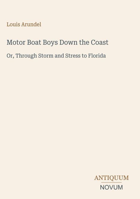 Buchtitel: "Motor Boat Boys Down the Coast". Untertitel: "Or, Through Storm and Stress to Florida". Autor: Louis Arundel.