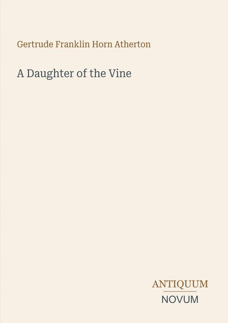 Buchtitel: "A Daughter of the Vine" von Gertrude Franklin Horn Atherton. Unten rechts steht: ANTIQUUM NOVUM.